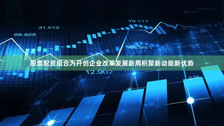 股票配资组合为开创企业改革发展新局积聚新动能新优势