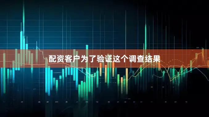 配资客户为了验证这个调查结果