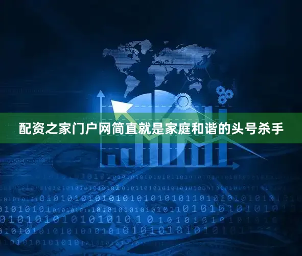 配资之家门户网简直就是家庭和谐的头号杀手