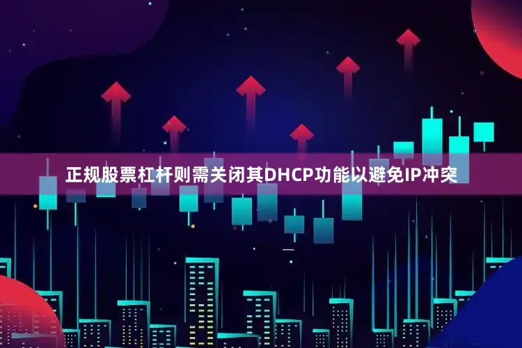 正规股票杠杆则需关闭其DHCP功能以避免IP冲突