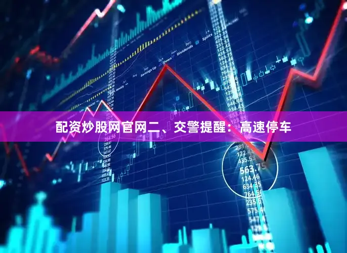 配资炒股网官网二、交警提醒：高速停车
