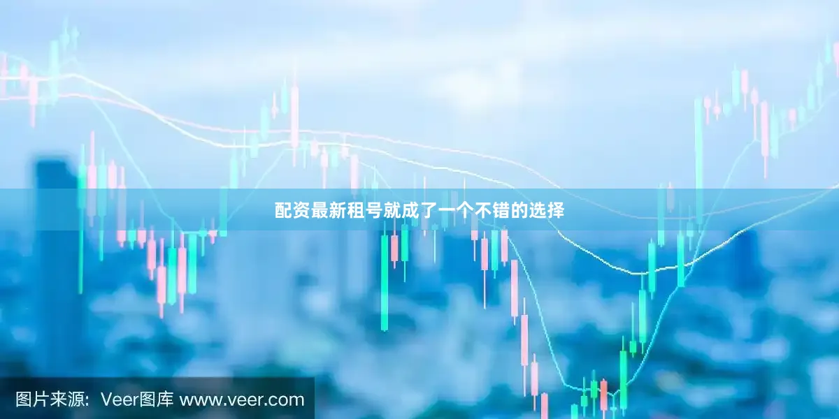 配资最新租号就成了一个不错的选择
