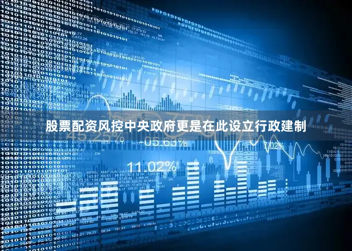 股票配资风控中央政府更是在此设立行政建制