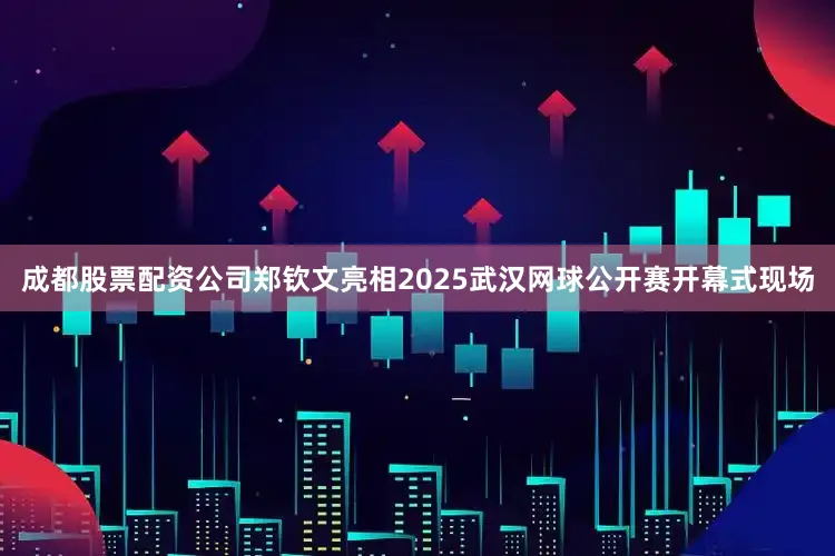 成都股票配资公司郑钦文亮相2025武汉网球公开赛开幕式现场