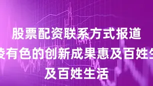 股票配资联系方式报道铜陵有色的创新成果惠及百姓生活