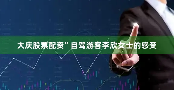 大庆股票配资”自驾游客李欣女士的感受