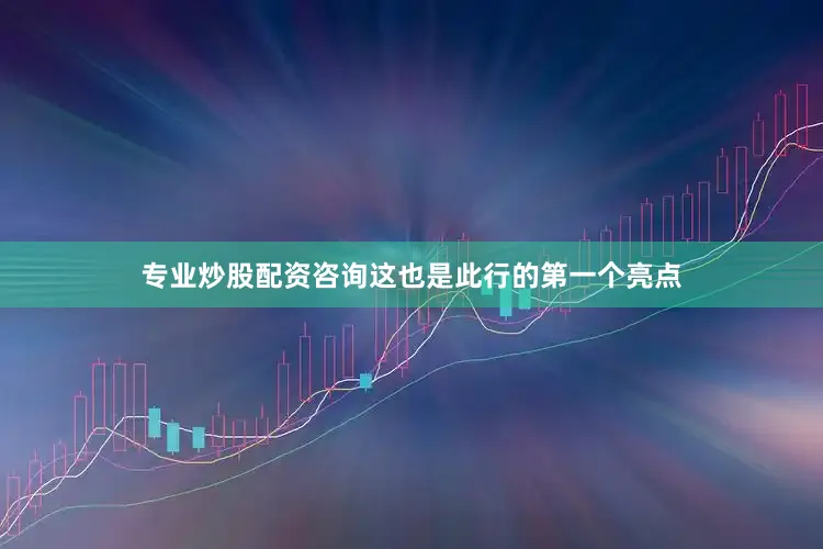 专业炒股配资咨询这也是此行的第一个亮点